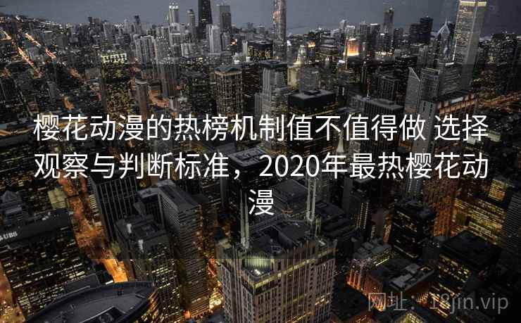 樱花动漫的热榜机制值不值得做 选择观察与判断标准，2020年最热樱花动漫